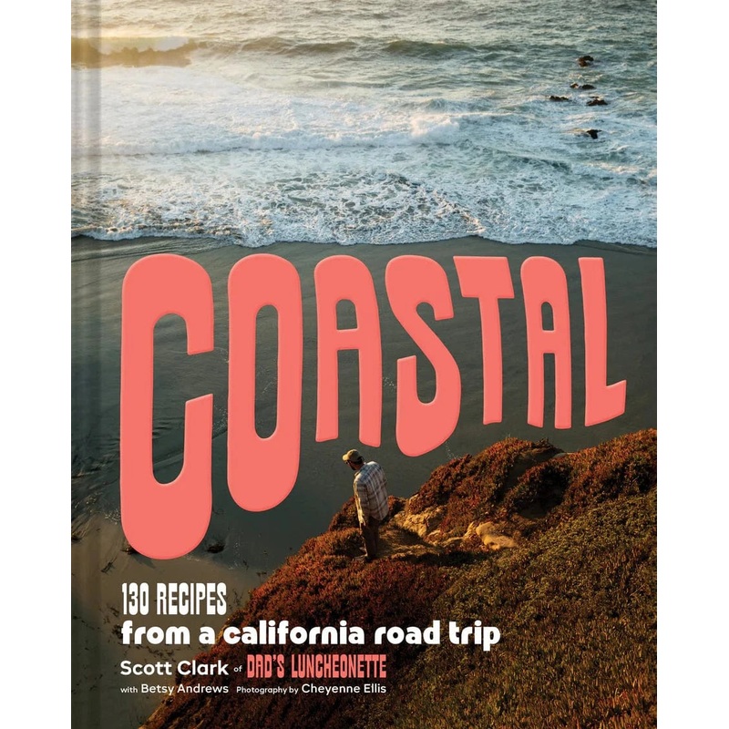 Coastal: 130 Recipes from a California Road Trip by Scott Clark